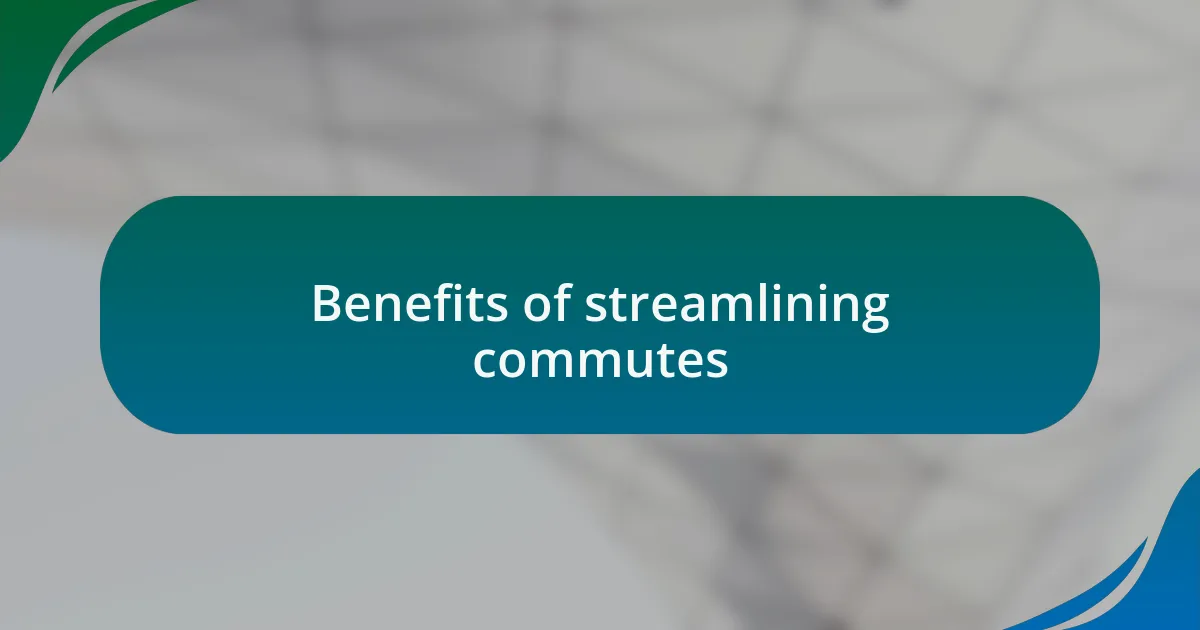 Benefits of streamlining commutes
