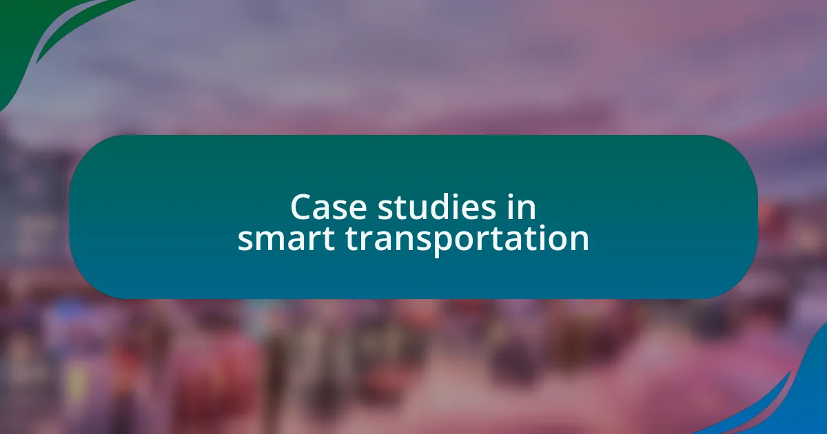 Case studies in smart transportation