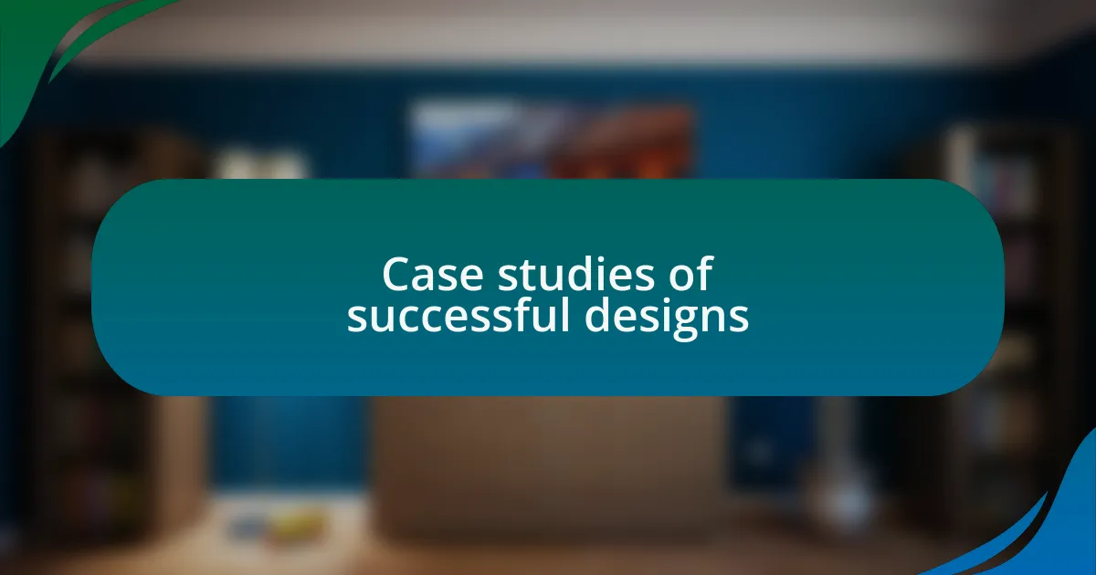 Case studies of successful designs