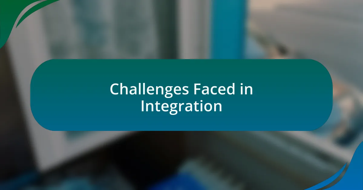 Challenges Faced in Integration