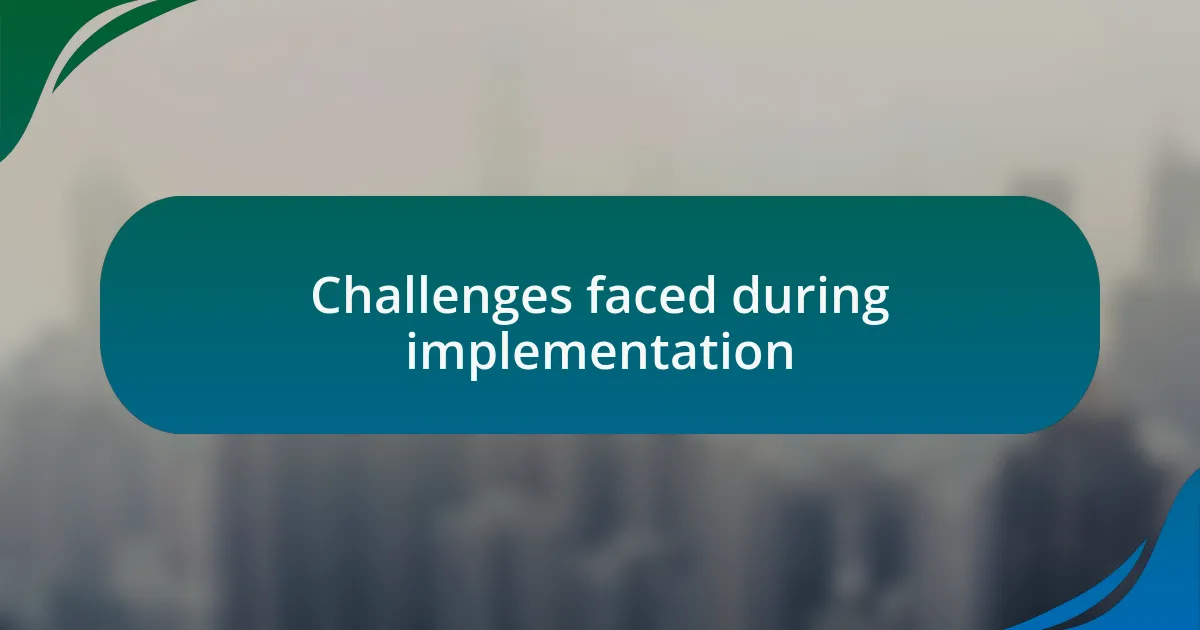 Challenges faced during implementation
