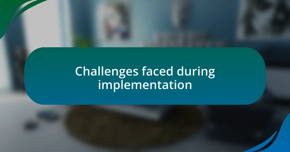 Challenges faced during implementation
