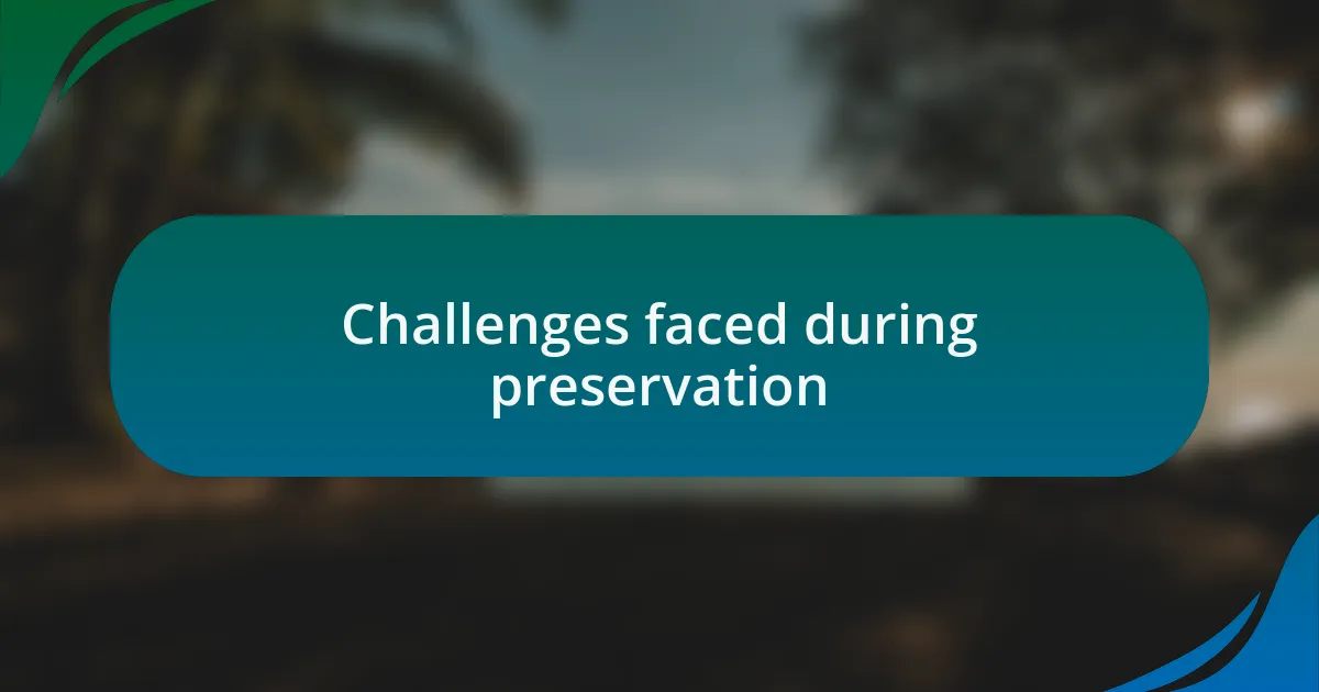 Challenges faced during preservation