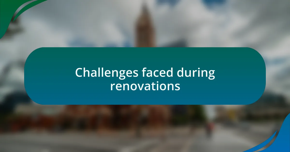 Challenges faced during renovations