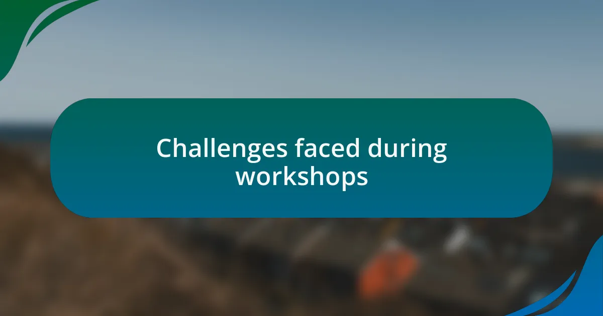 Challenges faced during workshops