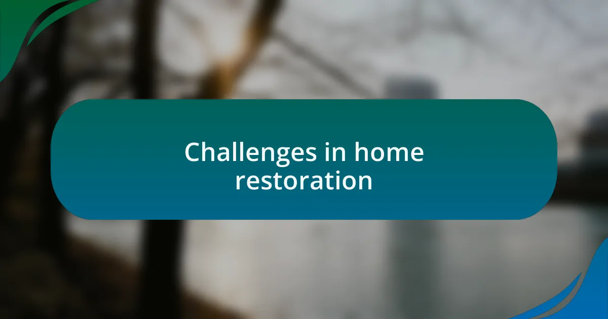 Challenges in home restoration
