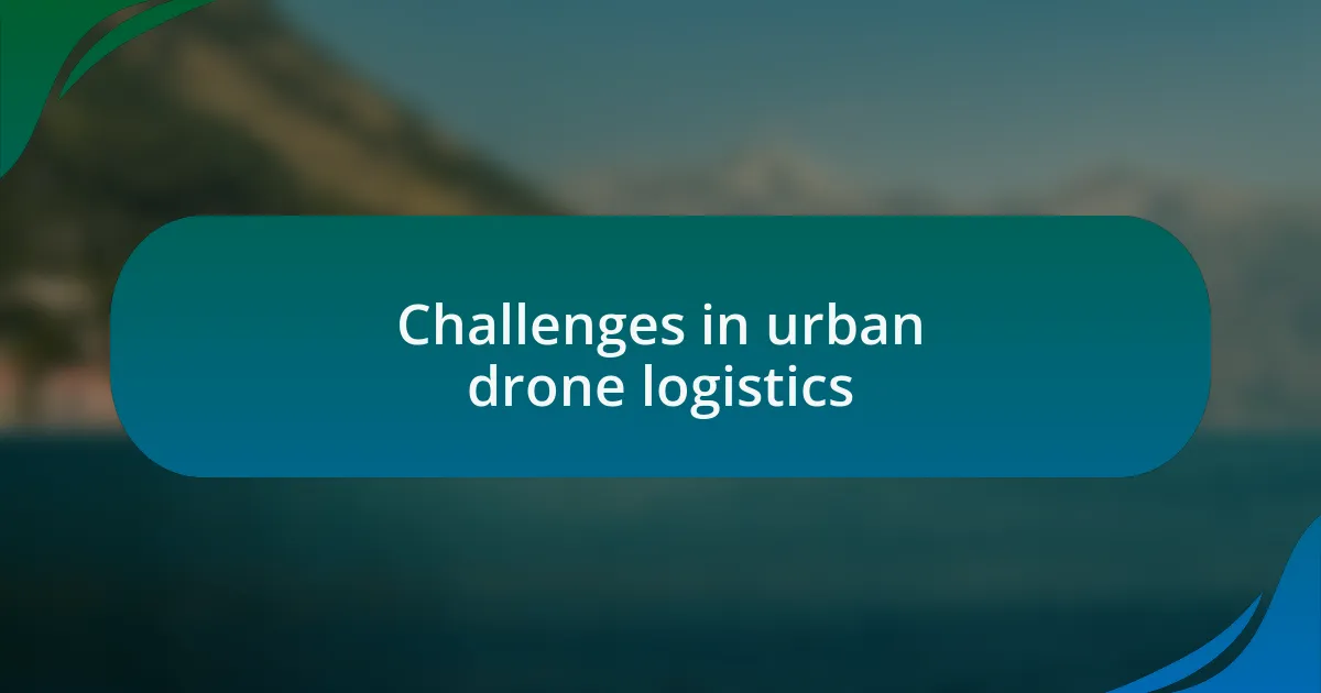 Challenges in urban drone logistics