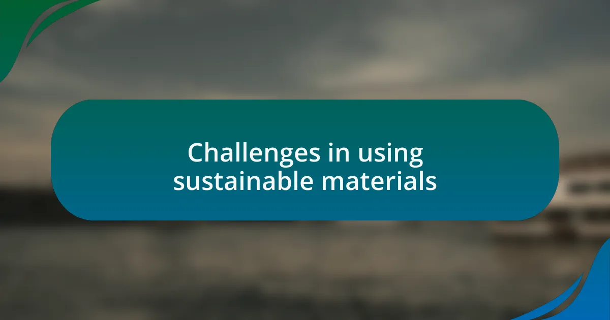 Challenges in using sustainable materials