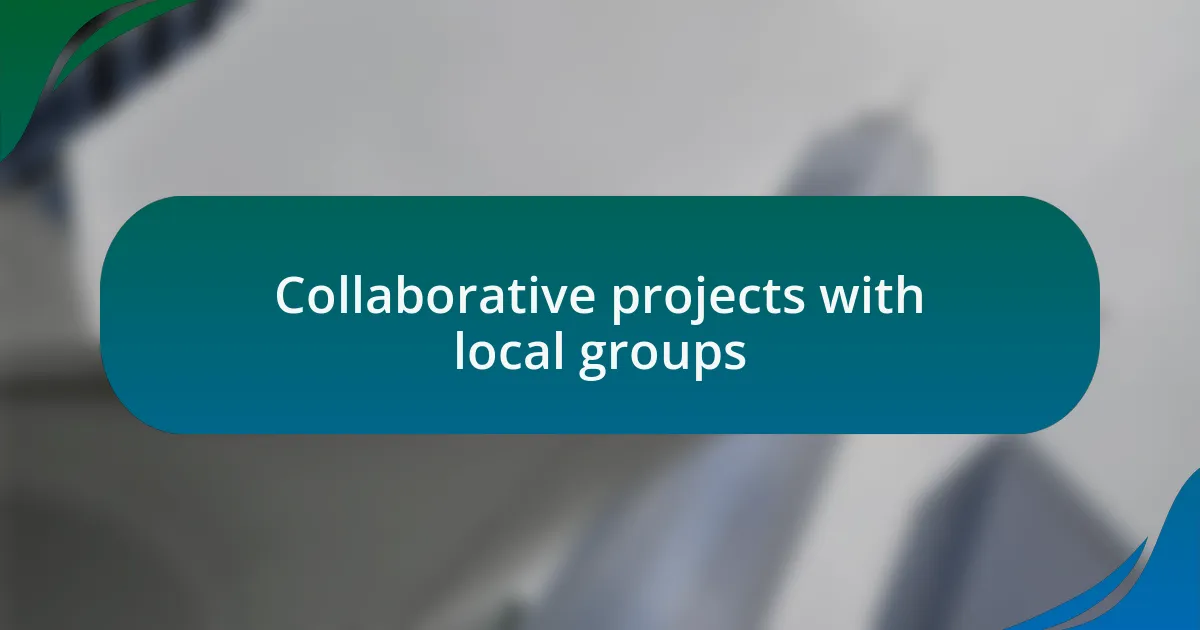 Collaborative projects with local groups