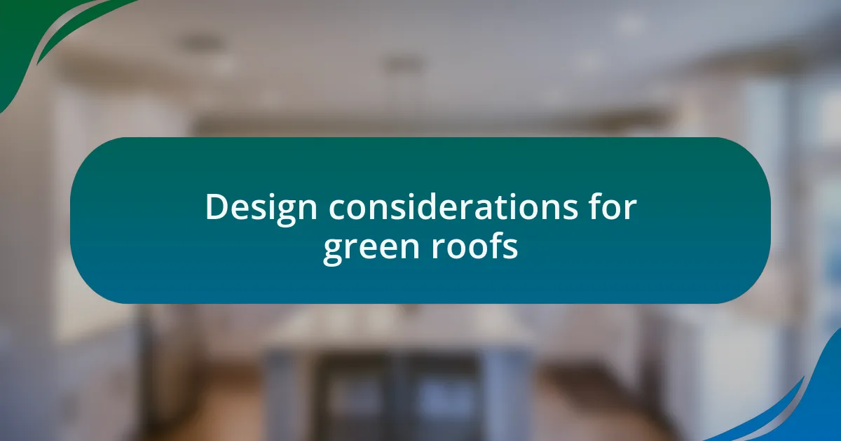 Design considerations for green roofs