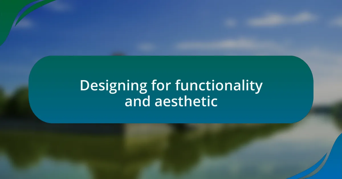 Designing for functionality and aesthetic