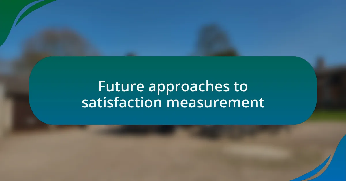 Future approaches to satisfaction measurement
