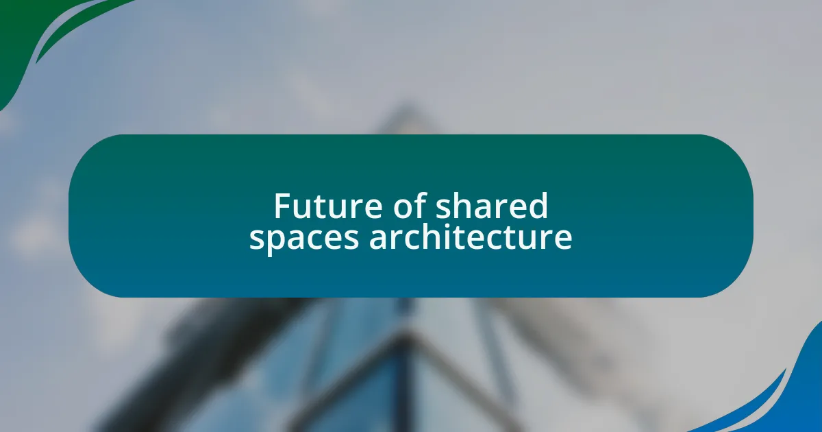 Future of shared spaces architecture
