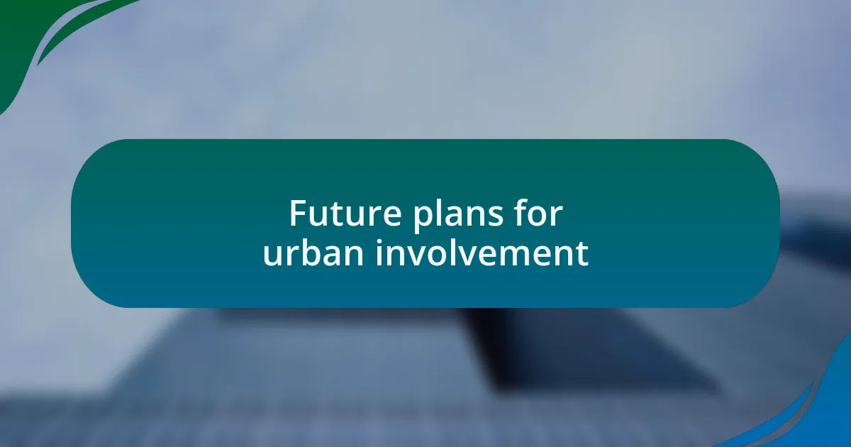 Future plans for urban involvement