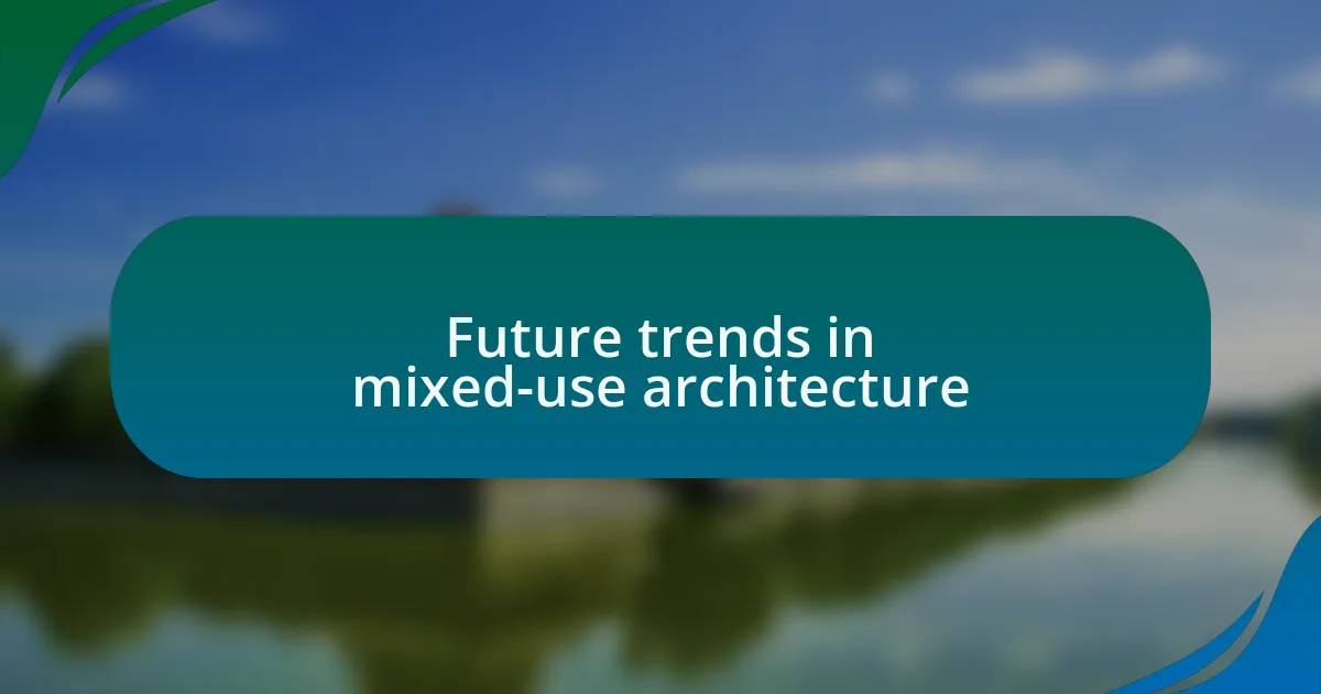 Future trends in mixed-use architecture