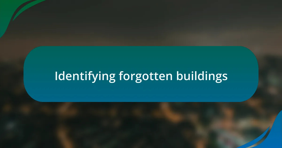 Identifying forgotten buildings