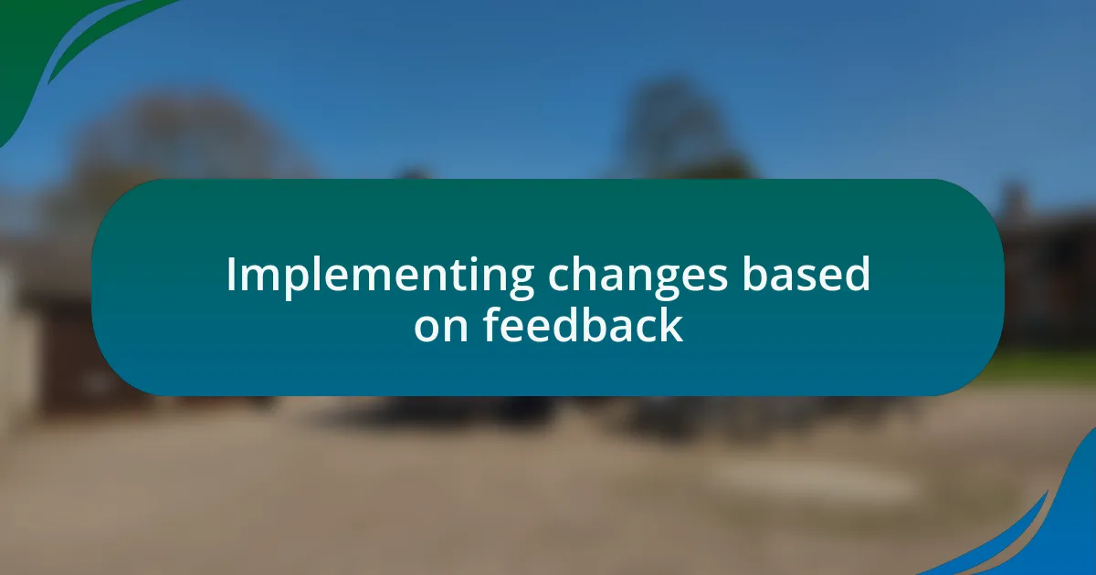 Implementing changes based on feedback