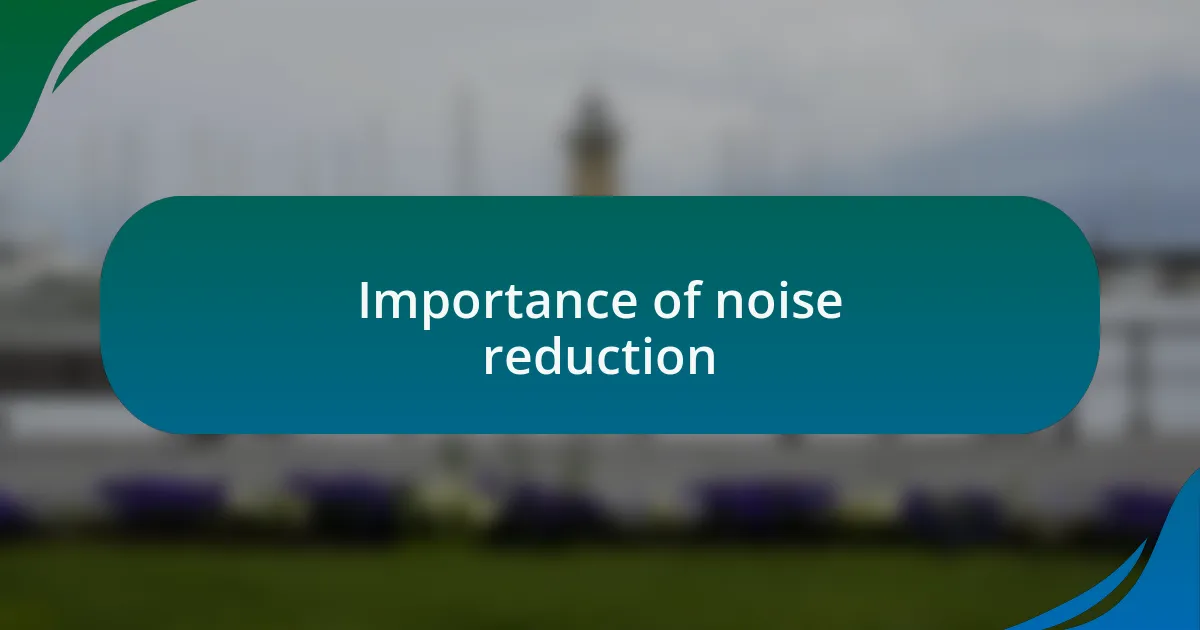 Importance of noise reduction