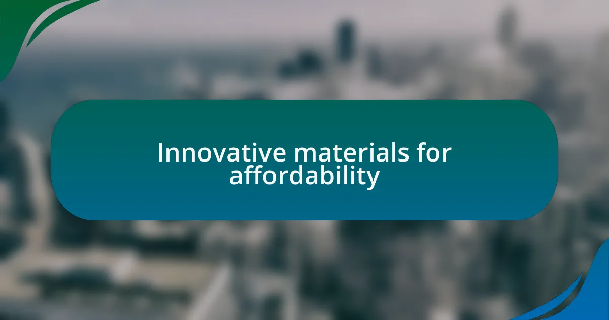 Innovative materials for affordability