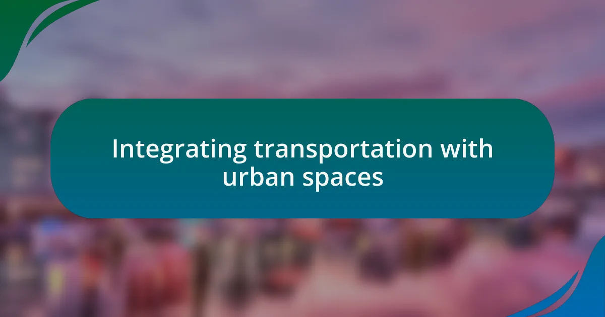 Integrating transportation with urban spaces