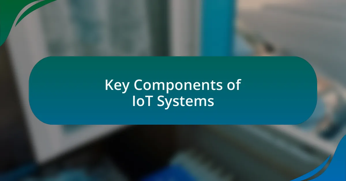 Key Components of IoT Systems