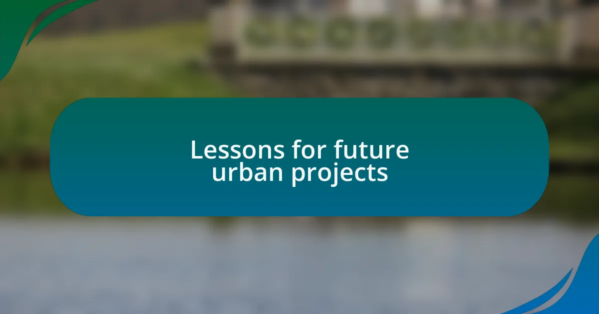 Lessons for future urban projects