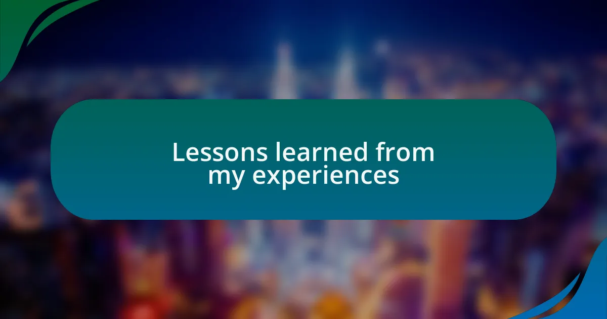 Lessons learned from my experiences