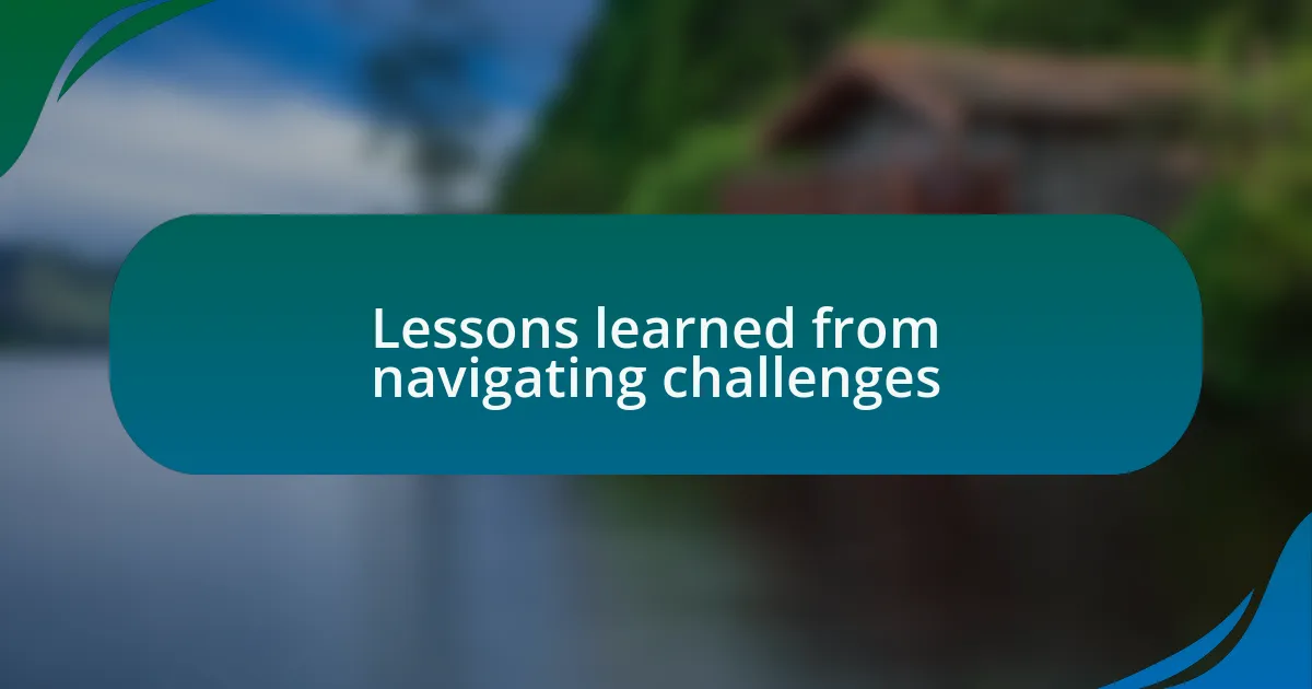 Lessons learned from navigating challenges