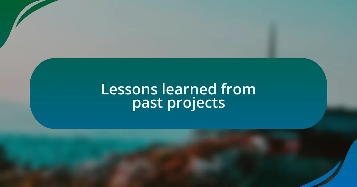 Lessons learned from past projects