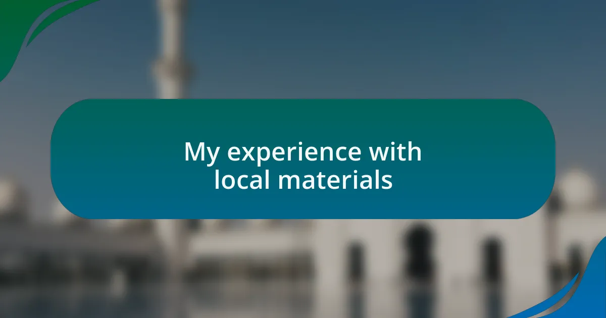 My experience with local materials
