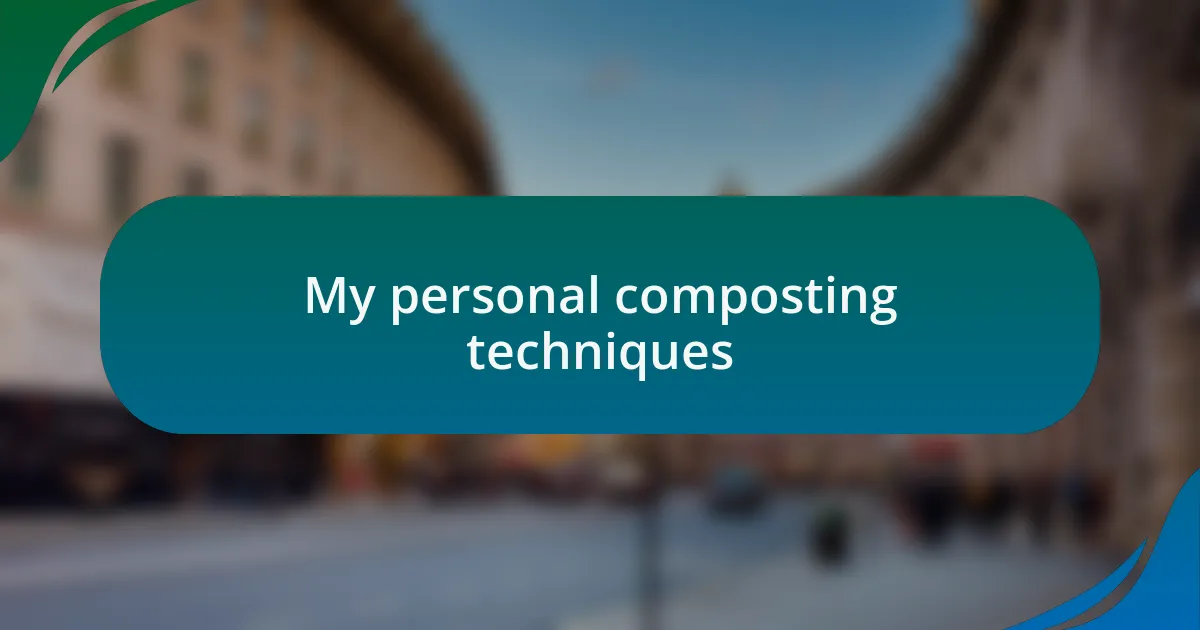 My personal composting techniques