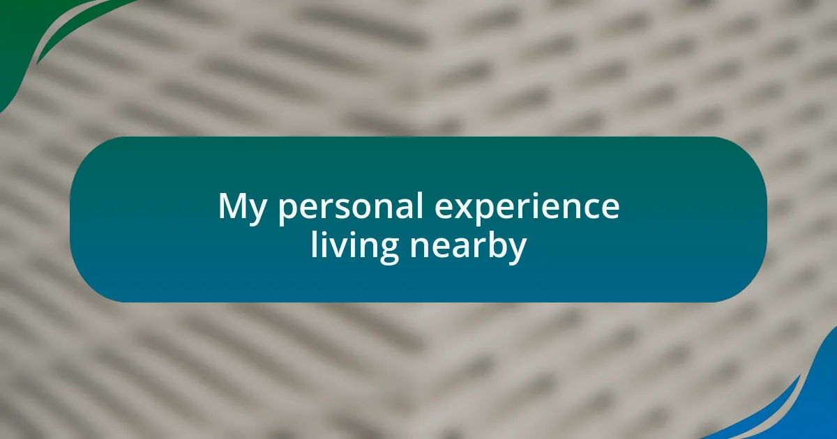 My personal experience living nearby