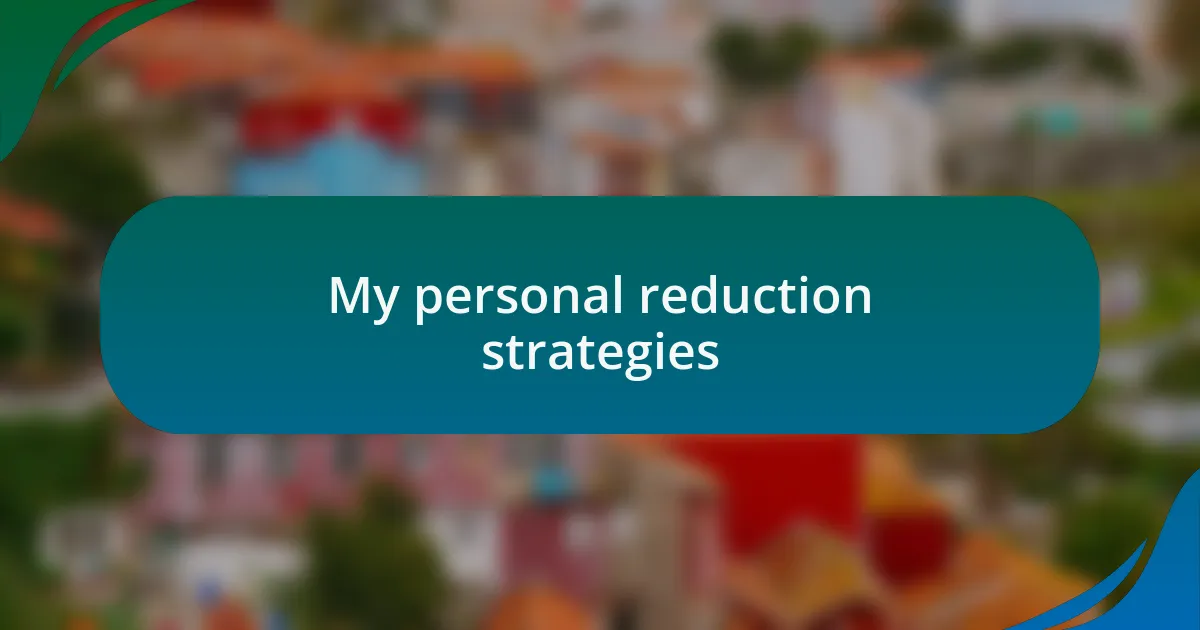 My personal reduction strategies