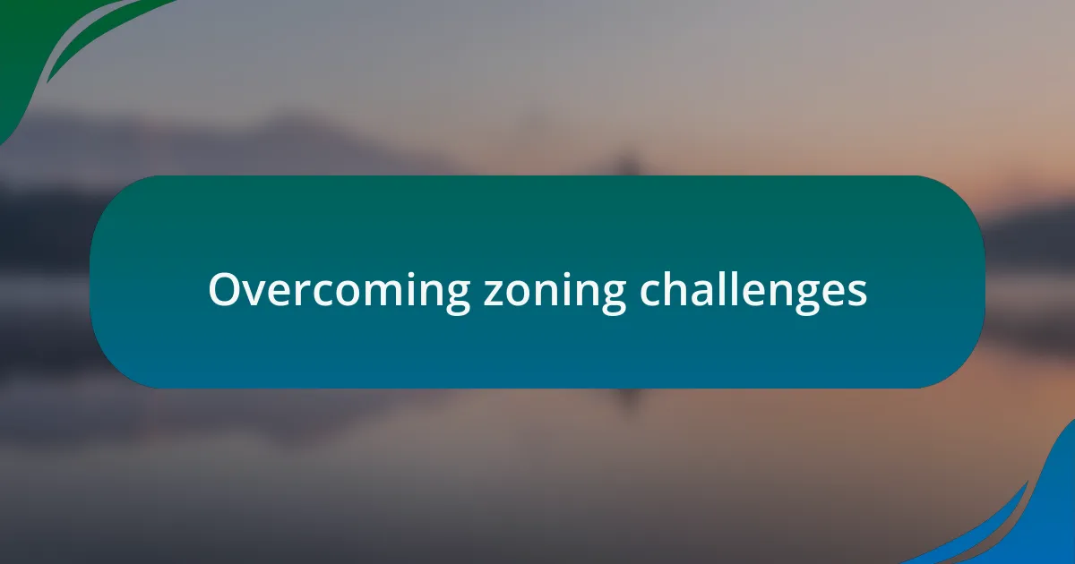 Overcoming zoning challenges