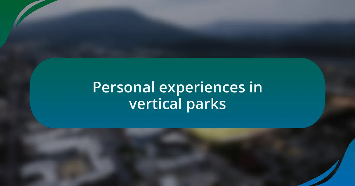 Personal experiences in vertical parks