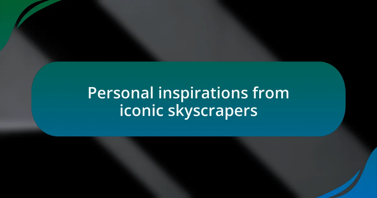 Personal inspirations from iconic skyscrapers