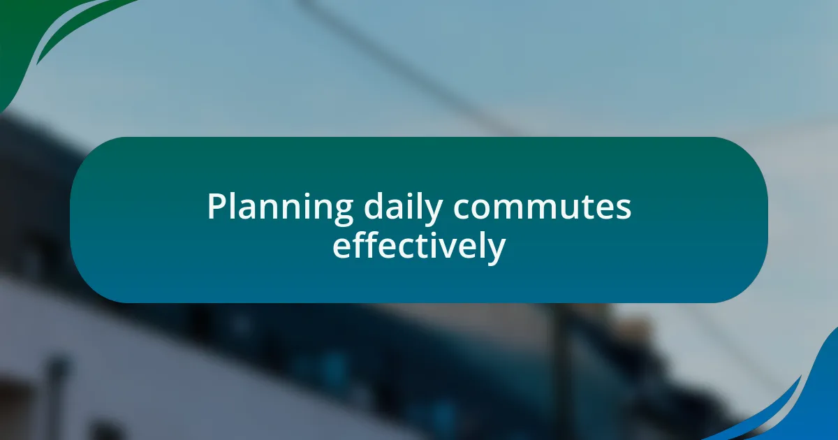 Planning daily commutes effectively