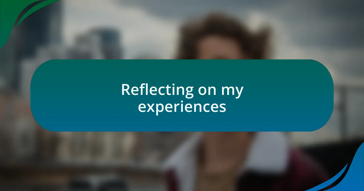 Reflecting on my experiences