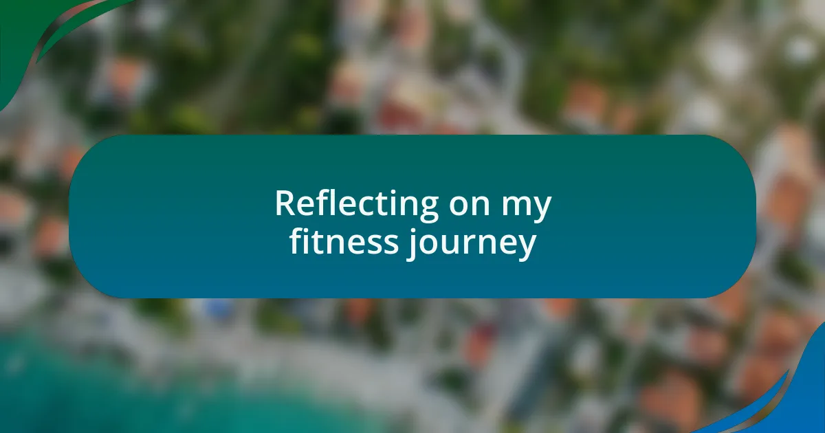 Reflecting on my fitness journey