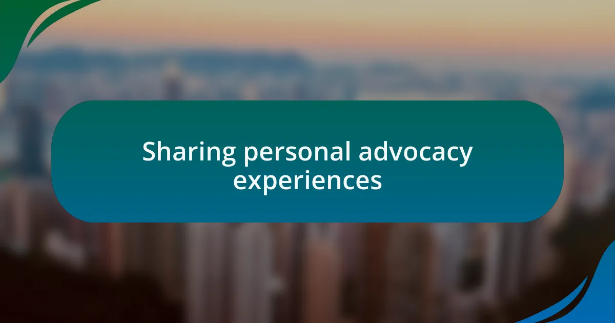 Sharing personal advocacy experiences