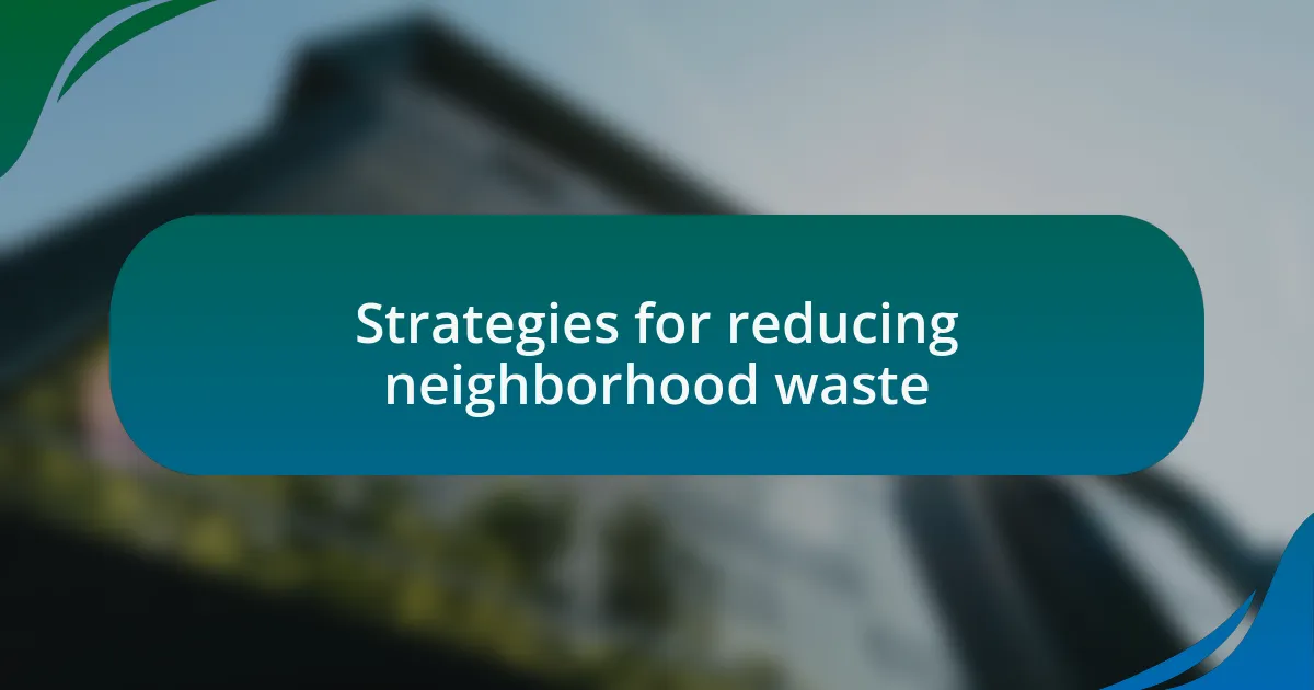Strategies for reducing neighborhood waste