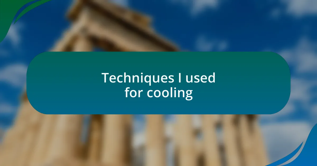 Techniques I used for cooling