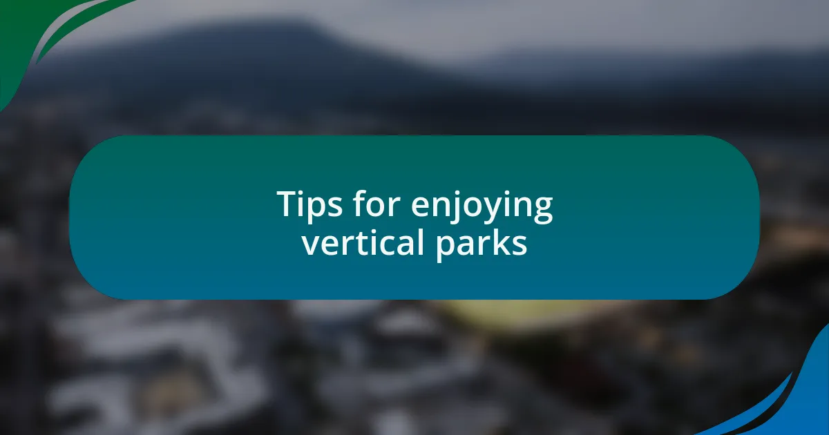 Tips for enjoying vertical parks