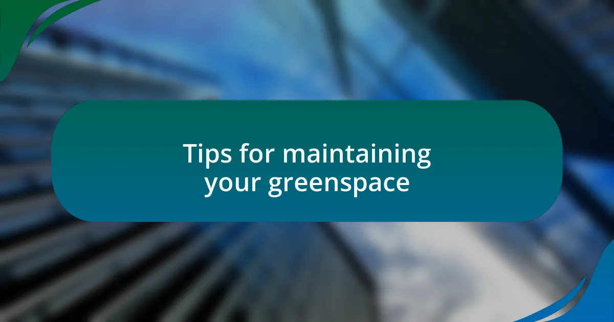 Tips for maintaining your greenspace
