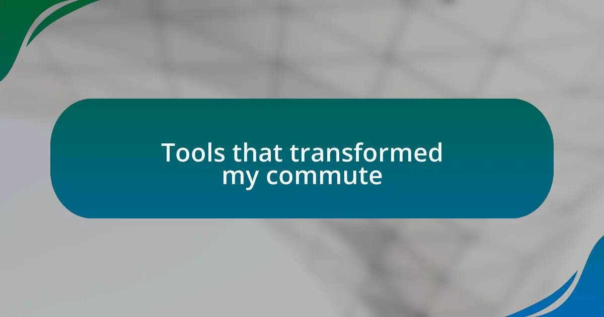 Tools that transformed my commute