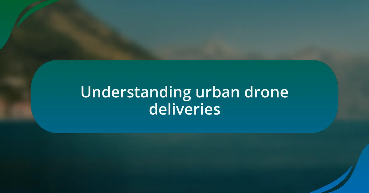 Understanding urban drone deliveries