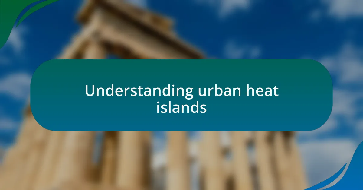 Understanding urban heat islands