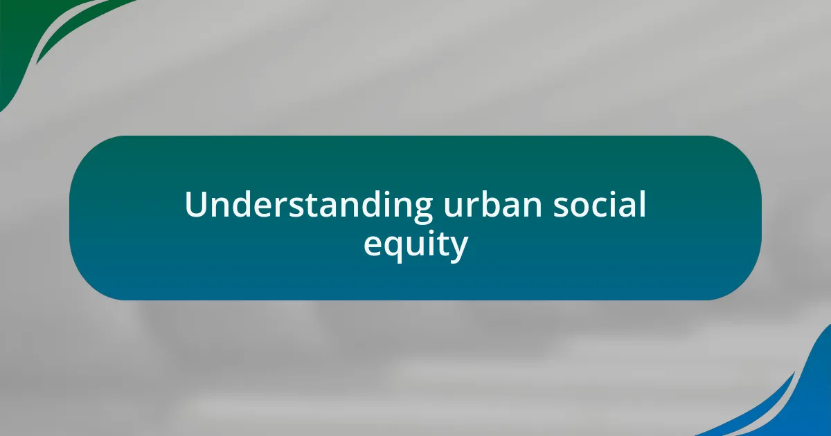 Understanding urban social equity